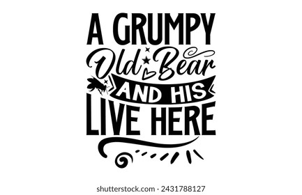 A Grumpy Old Bear And His Live Here- Bee t- shirt design, Handmade calligraphy vector illustration for prints on t-shirts and bags, posters, cards, eps,Files for Cutting, Vector illustration Template