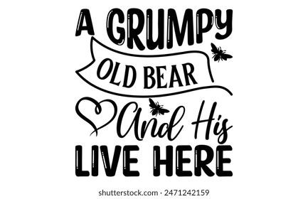   A Grumpy Old Bear And His Live Here  Lettering design for greeting banners, Mouse Pads, Prints, Cards and Posters, Mugs, Notebooks, Floor Pillows and T-shirt prints design.