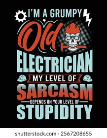 I'M A GRUMPY OLD ELECTRICIAN MY LEVEL OF SARCASM DEPENDS ON YOUR LEVEL OF STUPIDITY TSHIRT DESIGN