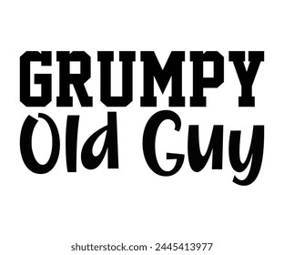 Grumpy Old Guy Father's Day, Father's Day Saying Quotes, Papa, Dad, Funny Father, Gift For Dad, Daddy, T Shirt Design, Typography, Cut File For Cricut And Silhouette