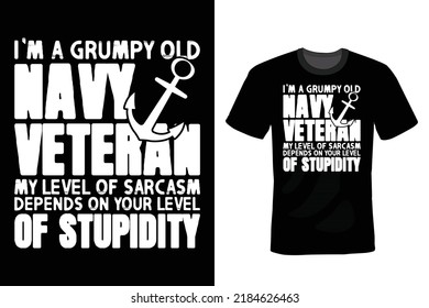 I’m A Grumpy Old Navy Veteran – My Level Of Sarcasm Depends On Your Level Of Stupidity. Veterans Day T shirt design, vintage, typography