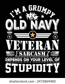I'M A GRUMPY OLD NAVY VETERAN SARCASM DEPENDS ON YOUR LEVEL OF STUPIDITY TSHIRT DESIGN