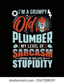 I'M A GRUMPY OLD PLUMBER MY LEVEL OF SARCASM DEPENDS ON YOUR LEVEL OF STUPIDITY TSHIRT DESIGN