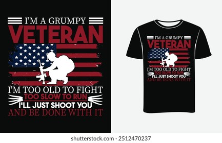 I’m A Grumpy Veteran I’m Too Old To Fight Too Slow To Run I’ll Just Shoot You And Be Done With It - Happy veterans day Custom typography t-shirt design . 