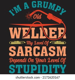 I'm a Grumpy Welder My Level Of Sarcasm Depends On Your Level Of Stupidity T Shirt