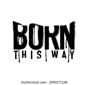 Grunge black slogan text born this way. Vector illustration design for fashion graphics, t shirt prints etc.