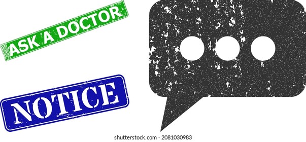 Grunge chat message icon and rectangular corroded Ask a Doctor seal stamp. Vector green Ask a Doctor and blue Notice watermarks with scratched rubber texture,
