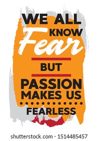 Grunge Design. Motivational Quote Poster Design.  Typographic Inspirational Quote Vector Design. We all know fear but passion makes us fearless.