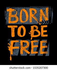 Grunge desing for t-shirt with word Born to be free. Illustration on urban style