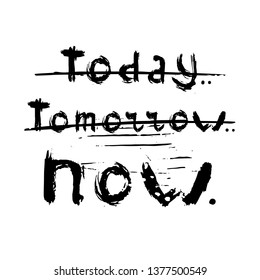 Grunge hand drawn lettering with texture. Painted by brush. Today.Tomorrow. Now.Vector illustration.