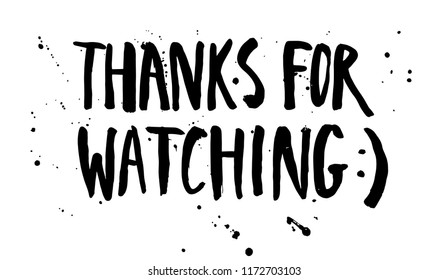 Grunge hand drawn phrase Thanks for watching with ink splashes. Black ink lettering on white background. Vector