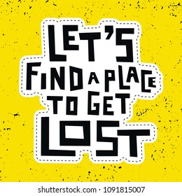 Grunge lettering. Let's find a place to get lost. 