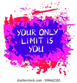 Grunge Lettering Your only limit is you. Burst painted background. Grungy words brush stroke design element for T-shirt, hoodie, tote bag print. Splattered blots painting. Colorful vector illustration