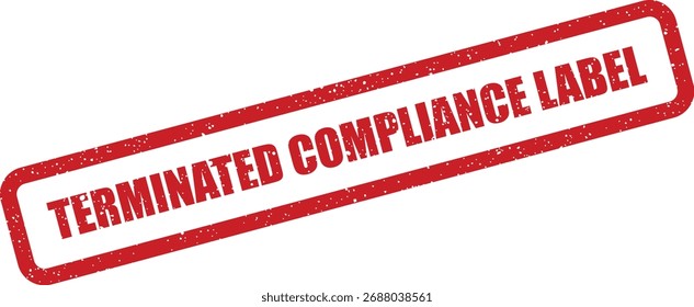 A grunge red rubber stamp displaying 'TERMINATED COMPLIANCE LABEL', signifying a regulatory status change or failure. Useful for auditing documents.