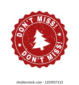Grunge round Don'T Miss! stamp seal with fir-tree. Vector Don'T Miss! rubber seal imitation for New Year and Christmas purposes. Red colored rosette with grunge texture.
