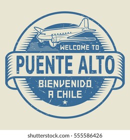 Grunge rubber stamp or tag with airplane and text Welcome to Puente Alto, Chile (in Spanish language too), vector illustration.