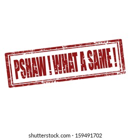 Grunge rubber stamp with text Pshaw! What A Same!,vector illustration