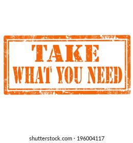 Grunge rubber stamp with text Take What You Need,vector illustration