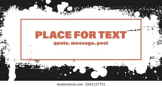 Grunge texture with splatters. Liquid paint drops. Messy abstract ink blots. Dirty hand painted backdrop. Distressed art design. Frame, place for text. Quote box. Poster. Overlay texture. 