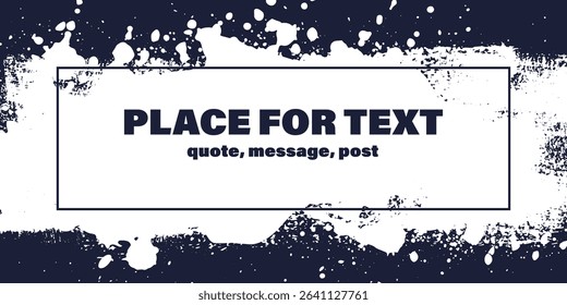 Grunge texture with splatters. Liquid paint drops. Messy abstract ink blots. Dirty hand painted backdrop. Distressed art design. Frame, place for text. Quote box. Poster. Overlay texture. 