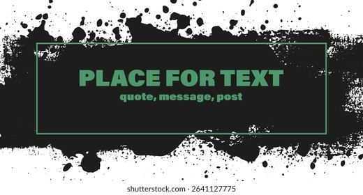 Grunge texture with splatters. Liquid paint drops. Messy abstract ink blots. Dirty hand painted backdrop. Distressed art design. Frame, place for text. Quote box. Poster. Overlay texture. 