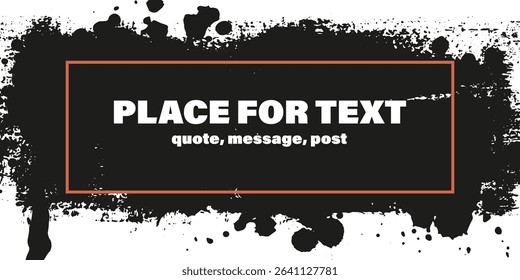 Grunge texture with splatters. Liquid paint drops. Messy abstract ink blots. Dirty hand painted backdrop. Distressed art design. Frame, place for text. Quote box. Poster. Overlay texture. 