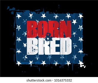 Grunge Textured Illustration of the phrase "Born and Bred" depicted in Red, White and Blue as in an American Flag. Custom Lettering