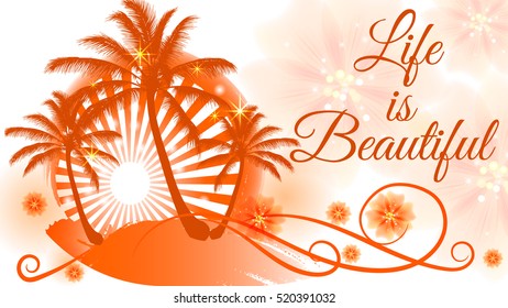 Grunge tropical background with palm trees, abstract sun and the words - life is beautiful