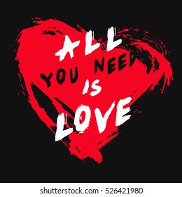 Grunge Valentine greeting card with Painted Slogan All you need is love. Brush strokes text. Unusual romantic poster, flyer, banner. Distressed texture. Vector illustration with quote. Grungy style.