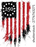 Grunge vector illustration celebrating the United States (250th anniversary). The design features a distressed American flag style with vertical red and white stripes and a black canton containing thirteen stars in a circle and the number 