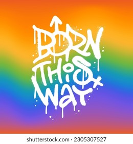 Grunge white paint slogan Born this way in urban street art graffity om liquid rainbow gradient background. Vector sprayed illustration design for LGBT fashion graphics, t shirt prints etc.