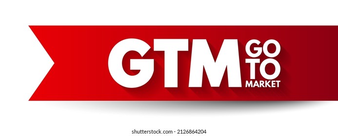 GTM Go To Market - plan of an organization, utilizing their outside resources, to deliver their unique value proposition to customers,  acronym text concept background