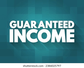 Guaranteed Income - social-welfare system that guarantees all citizens or families an income sufficient to live on, text concept background