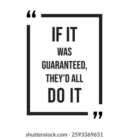 if it was guaranteed, they'd all do it, inspirational design quote, motivational quotes, typography illustration lettering quotes