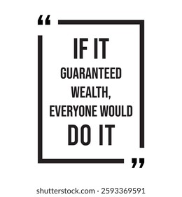 if it guaranteed wealth, everyone would do it, inspirational design quote, motivational quotes, typography illustration lettering quotes