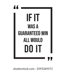 if it was a guaranteed win all would do it inspirational design quote, motivational quotes, typography illustration lettering quotes