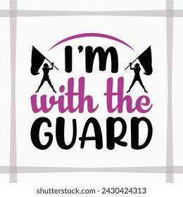 I'm With The Guard Cut File, Color Guard, Gift, Mearching Band, T-shirt Design, Color Guard Quote svg