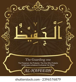 The Guarding one. The Preserver, the Protector. The One Who Protects
 and Maintains whatever and whoever He Willed.