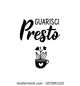 Guarisci Presto. Translation from Italian: Get well soon. Lettering. Ink illustration. Modern brush calligraphy Isolated on white background