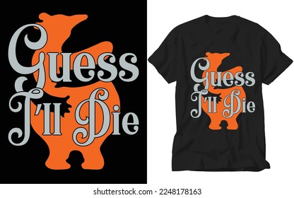 guess i'll die t-shirt design