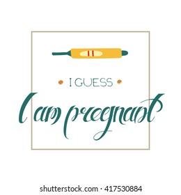 I guess I am pregnant. Vector hand drawn lettering on white background. For greeting card, poster, t-shirt print. Retro vintage style calligraphy for pregnancy theme.