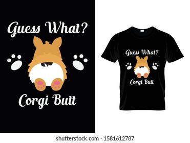 Guess What Corgi Butt...T shirt Template