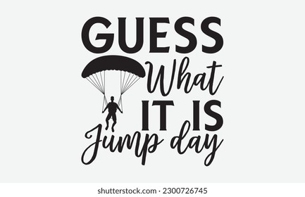 Guess what it is jump day - Skydiving svg typography T-shirt Design, Hand-drawn lettering phrases, Stickers, Templates, and Mugs. Vector files are editable. EPS 10.