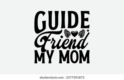 Guide Friend My Mom - Mom T-Shirt Design, Hand Drawn Lettering Phrase Isolated On White Background, Bags, Stationary As A Poster.