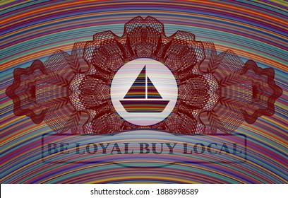 Guilloche decoration sailboat icon and Be loyal buy local text colorful realistic emblem. Showy delicate background. Vector illustration. 