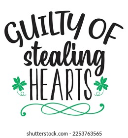 Guilty of stealing hearts Happy St Patricks day shirt print template, St patricks design, typography design for Irish day, womens day, lucky clover, Irish gift