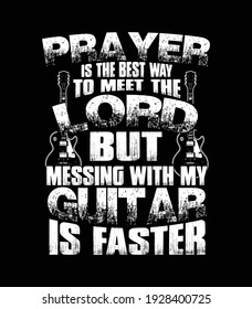 Guitar quote typography t-shirt design. Prayer is the best way to meet the Lord but messing with my guitar is faster.