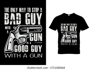 Gun T Shirt Design With Message The Only Way To Stop A Bad Guy With A Gun Is A Good Guy With A Gun