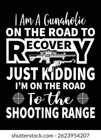 I am a GUNAHOLIC on the Road to Recovery Just Kidding