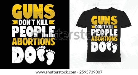 Guns Don't Kill People Abortions Do  Funny  Vintage Anti-Abortion T-Shirt Design